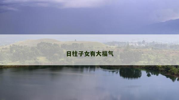 日柱子女有大福气