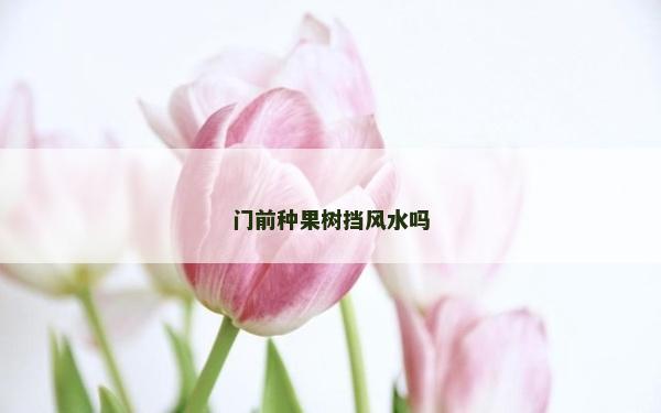 门前种果树挡风水吗