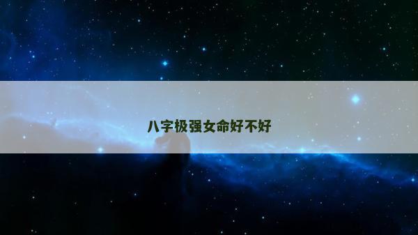八字极强女命好不好