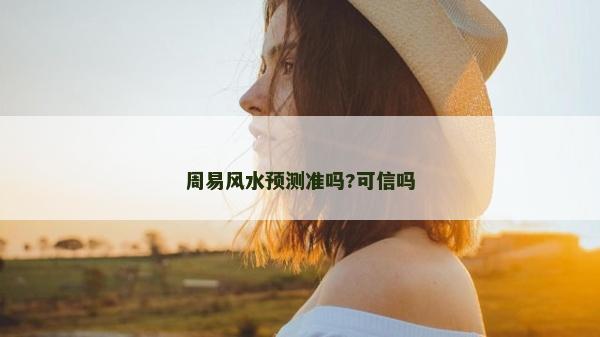 周易风水预测准吗?可信吗