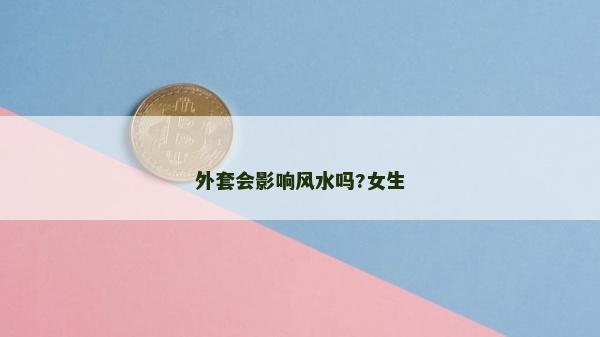 外套会影响风水吗?女生