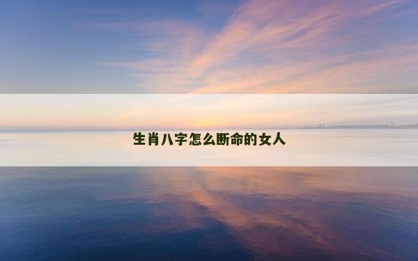 生肖八字怎么断命的女人