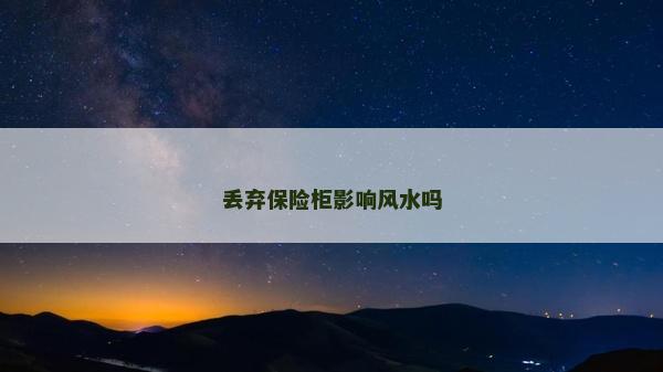 丢弃保险柜影响风水吗