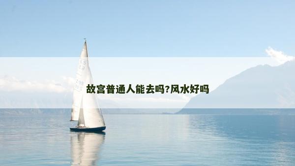 故宫普通人能去吗?风水好吗