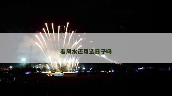 看风水还用选日子吗
