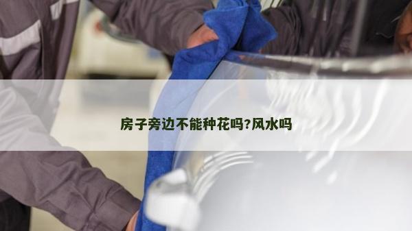 房子旁边不能种花吗?风水吗