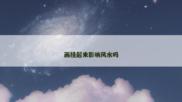 画挂起来影响风水吗