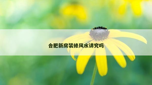 合肥新房装修风水讲究吗