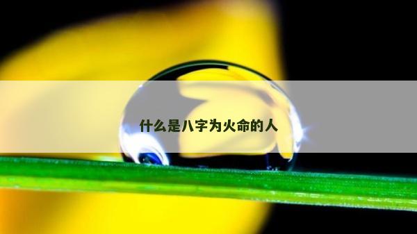 什么是八字为火命的人