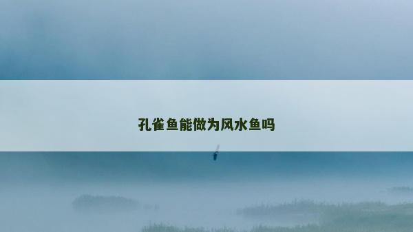 孔雀鱼能做为风水鱼吗