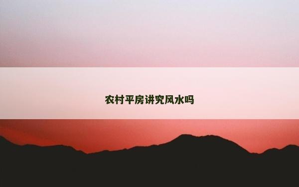 农村平房讲究风水吗