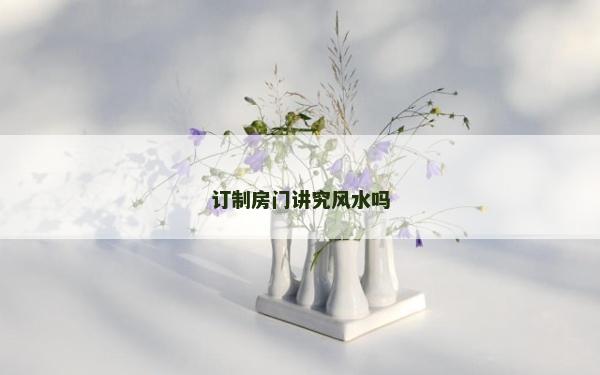 订制房门讲究风水吗