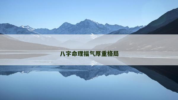 八字命理福气厚重格局