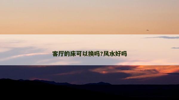 客厅的床可以换吗?风水好吗