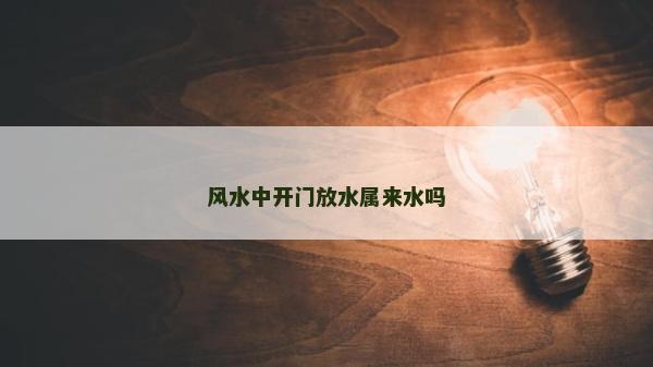 风水中开门放水属来水吗