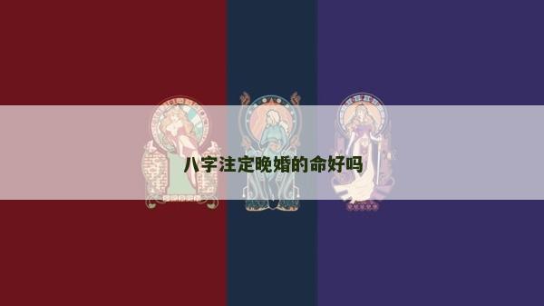 八字注定晚婚的命好吗