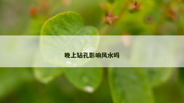 晚上钻孔影响风水吗