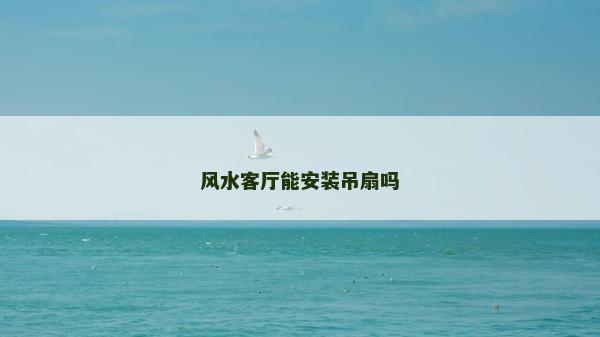 风水客厅能安装吊扇吗