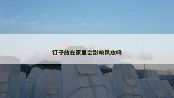 钉子放在家里会影响风水吗