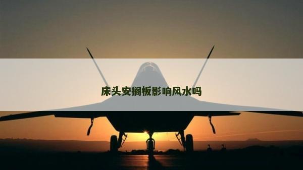 床头安搁板影响风水吗