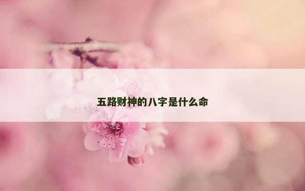五路财神的八字是什么命