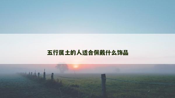 五行属土的人适合佩戴什么饰品