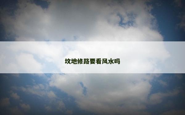 坟地修路要看风水吗