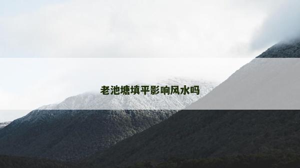 老池塘填平影响风水吗