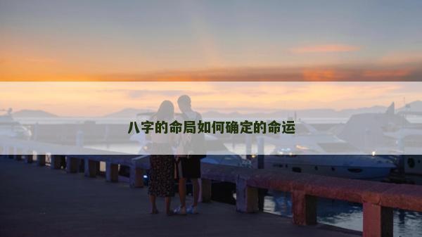 八字的命局如何确定的命运