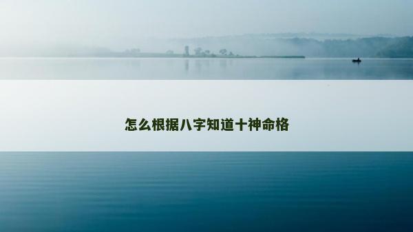 怎么根据八字知道十神命格