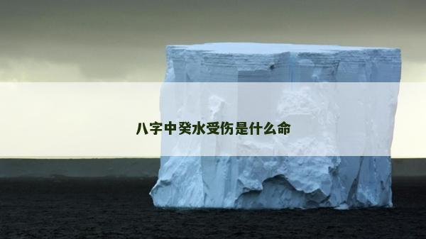 八字中癸水受伤是什么命