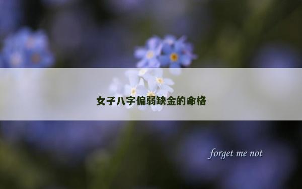 女子八字偏弱缺金的命格