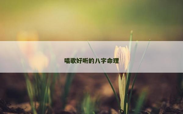 唱歌好听的八字命理