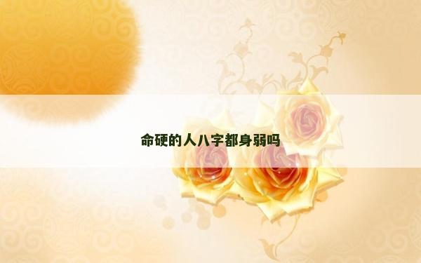 命硬的人八字都身弱吗