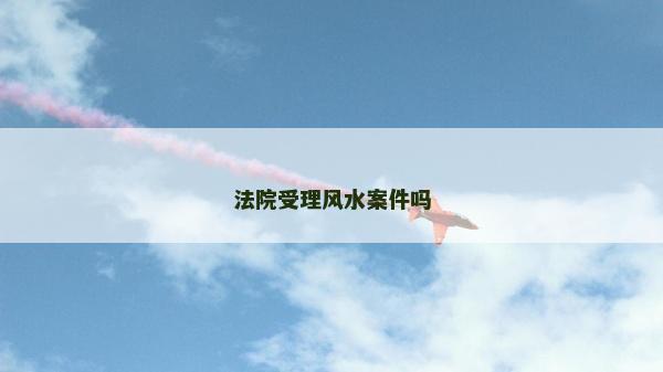 法院受理风水案件吗