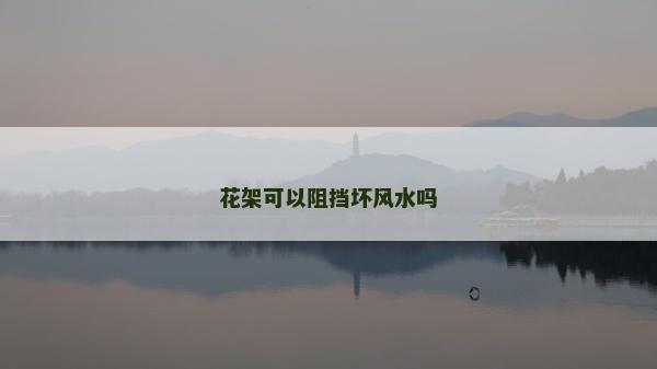 花架可以阻挡坏风水吗