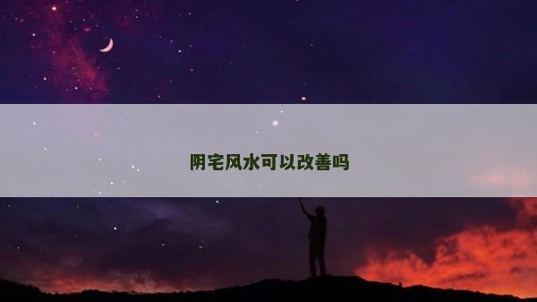 阴宅风水可以改善吗
