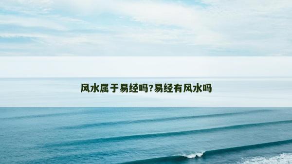 风水属于易经吗?易经有风水吗