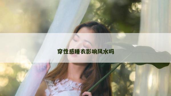 穿性感睡衣影响风水吗