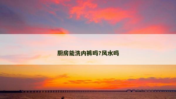 厨房能洗内裤吗?风水吗