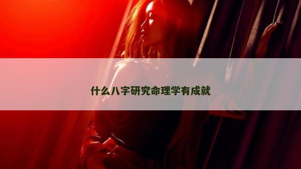 什么八字研究命理学有成就