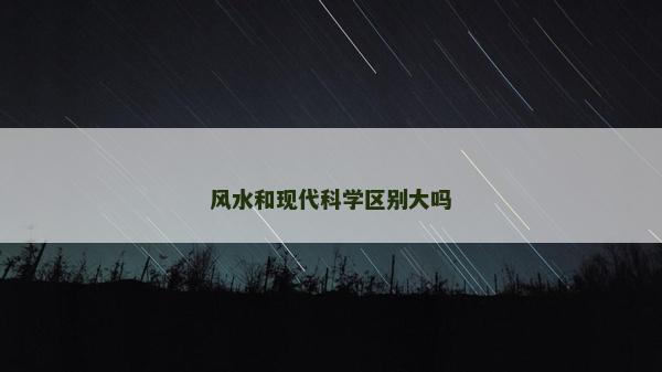 风水和现代科学区别大吗