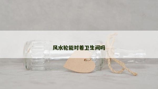 风水轮能对着卫生间吗