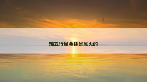 瑶五行属金还是属火的