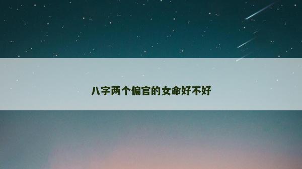 八字两个偏官的女命好不好