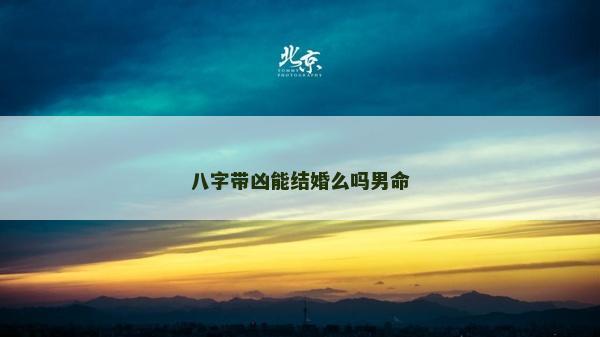 八字带凶能结婚么吗男命