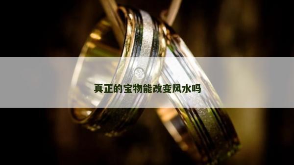 真正的宝物能改变风水吗