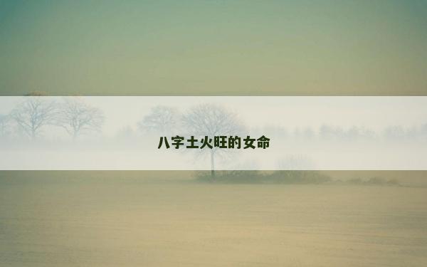 八字土火旺的女命