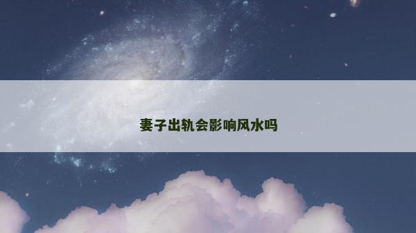 妻子出轨会影响风水吗