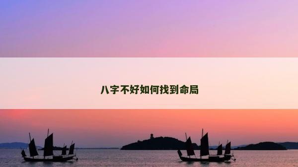 八字不好如何找到命局
